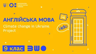 9 клас. Англійська мова. Climate change in Ukraine. Project.