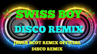 SWISS BOY - BY: LOU SERN ( DISCO REMIX ) JHULS SCOT REMIX