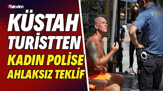 Maske uyarısı yapan kadın polise ahlaksız teklifte bulunan turist gözaltına alındı