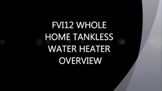 FVI12 WHOLE HOME TANKLESS WATER HEATER OVERVIEW