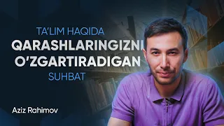 Ta'lim haqidagi qarashlaringizni o'zgartiradigan suhbat | Aziz Rahimov