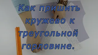 Уроки шитья. Как пришить кружево к треугольной горловине.