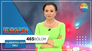 Didem Arslan Yılmaz'la Vazgeçme 465. Bölüm | 16 Ağustos 2022