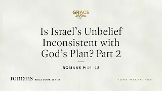 Is Israel's Unbelief Inconsistent with God's Plan? Part 2 (Romans 9:14–18) [Audio Only]