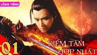 KIẾM TÂM HỢP NHẤT - Tập 01 (Lồng Tiếng) | Phim Bộ Cổ Trang Tiên Hiệp Mới Hay Nhất