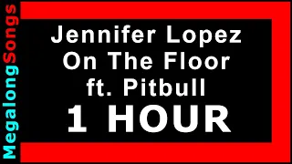 Jennifer Lopez - On The Floor (ft. Pitbull) 🔴 [1 HOUR] ✔️