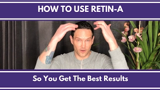 HOW TO USE RETIN-A CORRECTLY SO YOU GET THE BEST RESULTS