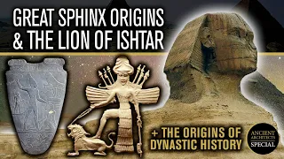 Great Sphinx Origins: Mesopotamian Lion of Ishtar + The Dawn of Ancient Egyptian Dynastic History