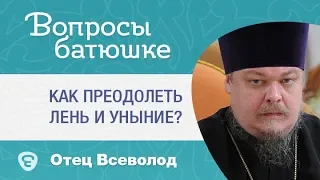 Как преодолеть лень и уныние? Отвечает протоиерей Всеволод Чаплин