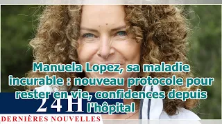 Manuela Lopez, sa maladie incurable : nouveau protocole pour rester en vie, confidences depuis ...