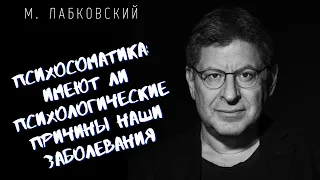 ПСИХОСОМАТИКА: ИМЕЮТ ЛИ ПСИХОЛОГИЧЕСКИЕ ПРИЧИНЫ НАШИ ЗАБОЛЕВАНИЯ? / Михаил Лабковский