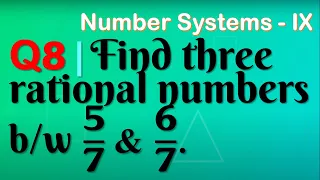 Q8 | Find three rational numbers between 5/7 and 6/7