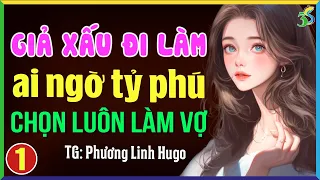 Giả xấu đi làm ai ngờ tỷ phú lại chọn là vợ Tập 1- Truyện ngôn tình hay nhất hiện nay