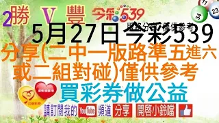 2024年5月27日今彩539分享(二中一版路準五進六.或二組對碰(僅供參考).買彩券做公益。