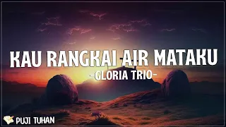 Kau Rangkai Air Mataku - Gloria Trio (Lirik) Lagu Rohani Kristen Terbaru 2023