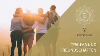 Trauma und Freundschaften // Podcast #228