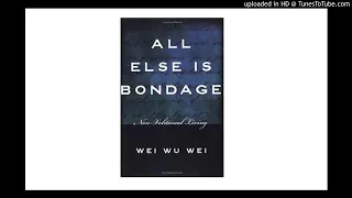 Wei Wu Wei - All Else is Bondage - Potential Reality, Potential Plenum