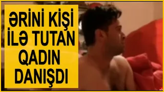 Ərini başqa kişi ilə TUTAN QADIN DANIŞDI: "Bütün sirrləri AÇACAĞAM" - GÖRÜN O KİM İMİŞ? - VİDEO