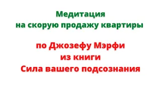 Медитация на продажу квартиры. Как ускорить продажу квартиры. Медитация по Джозефу Мэрфи.