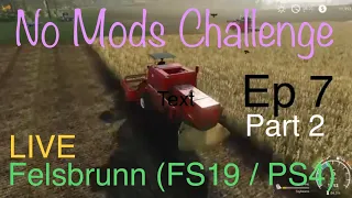 *Felsbrunn LIVE / No Mods Challenge / Ep 7 Part 2 / FS19 / PS4 / RustyMoney