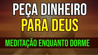 PEÇA DINHEIRO A DEUS | MEDITAÇÃO ENQUANTO DORME