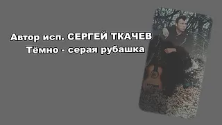 АВТОР ИСП .  СЕРГЕЙ ТКАЧЕВ  -  Тёмно -   серая рубашка