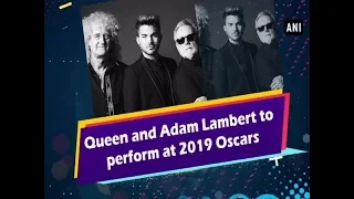 Queen and Adam Lambert to perform at 2019 Oscars