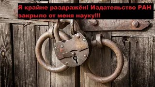 Я крайне раздражён! Издательство РАН закрыло от меня науку!!!