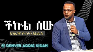 ችኵል ሰው ለመጕደል ይቸኩላል | በአገልጋይ ዮናታን አክሊሉ | Yonatan Aklilu | Denver Addis Kidan | 2023