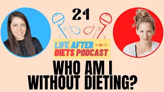 But Who Am I Without Dieting? – Life After Diets Episode 21