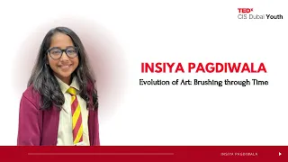 Evolution of Art: Brushing through Time | Insiya Pagdiwala | TEDxCIS Dubai Youth