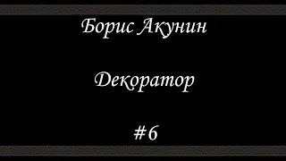 Декоратор - Часть 6 Финал -  Аудиокнига - Борис Акунин