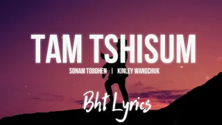 TAM TSHISUM - Sonam Tobdhen & Kinley Wangchuk | Lyrics