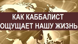 Как каббалист ощущает нашу жизнь