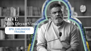 Dive With Dhyan Vimal - Childhood Trauma