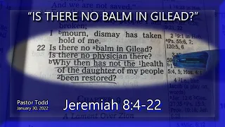 "IS THERE NO BALM IN GILEAD?"  JEREMIAH 8:4-22    Pastor Todd