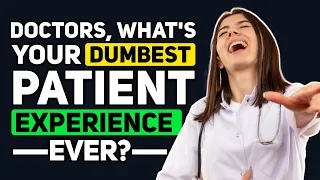 Doctors, what was your DUMBEST Patient Experience ever? - Reddit Podcast