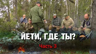 ЙЕТИ, ГДЕ ТЫ? Часть 3.