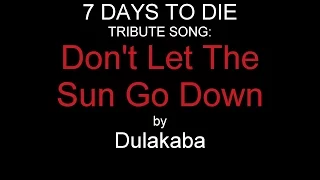 7 DAYS TO DIE TRIBUTE SONG: DONT LET THE SUN GO DOWN.