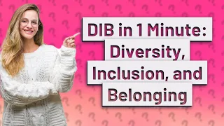 How Can I Understand Diversity, Inclusion, and Belonging in Just 1 Minute?