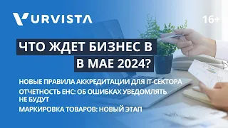 Какие СЮРПРИЗЫ ждут предпринимателей в мае 2024? | 5 главных событий | Аккредитация, отчеты для ФНС