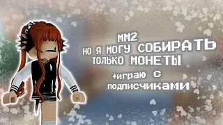 [MM2] НО Я МОГУ СОБИРАТЬ ТОЛЬКО МОНЕТЫ / ММ2 ROBLOX