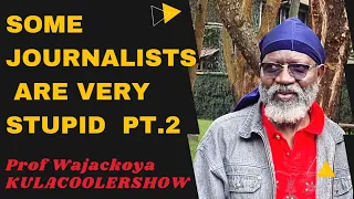 KulaCoolerShow: Proff Wajackoya - Some Journalists are very STUPID (Pt 2)