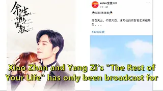 Xiao Zhan and Yang Zi's "The Rest of Your Life" has only been broadcast for 9 days, and oversea...