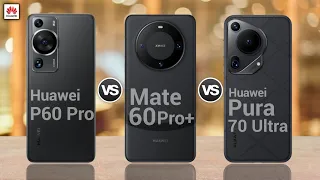 Huawei P60 Pro 4G Vs Huawei Mate 60 Pro+ 5G Vs Huawei Pura 70 Ultra 5G