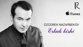 Ozodbek Nazarbekov - Erkak kishini | Озодбек Назарбеков - Эркак кишини (music version)