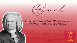 Bach - Cantata ''Tritt auf die Glaubensbahn'', BWV 152