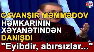 SON DƏQİQƏ! Cavanşir Məmmədov həmkarının xəyanətindən DANIŞDI: "Eyibdir, abırsızlar..."