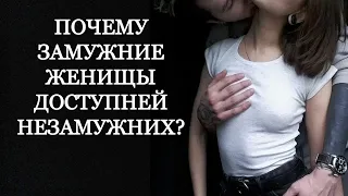 ЗАМУЖНИЕ ЖЕНЩИНЫ ЛЕГКОДОСТУПНЫ? Почему замужние женщины изменяют чаще?