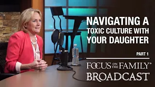 Navigating a Toxic Culture with Your Daughter (Part 1) - Dr. Meg Meeker